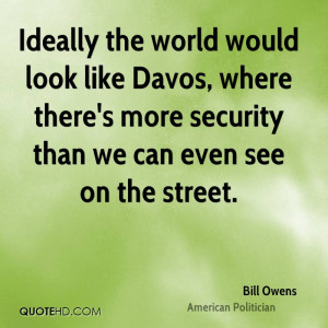 Ideally the world would look like Davos, where there's more security ...