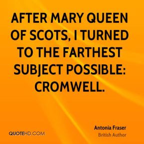 Antonia Fraser - After Mary Queen of Scots, I turned to the farthest ...