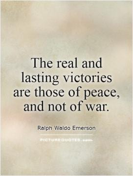 The real and lasting victories are those of peace, and not of war.