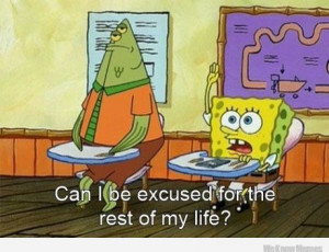 can-i-be-excused-for-the-rest-of-my-life-spongebob