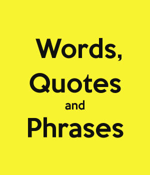 Words, Quotes and Phrases