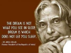 ... sleep. They are the things that do not let you sleep ” ~ Abdul Kalam