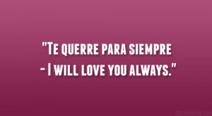 Te querre para siempre – I will love you always.”