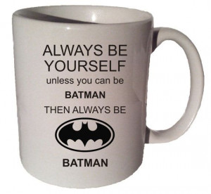 ALWAYS Be YOURSELF BATMAN funny 11 oz coffee tea mug by MrGoodMug, $14 ...