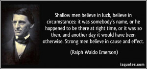 Shallow men believe in luck, believe in circumstances: it was somebody ...