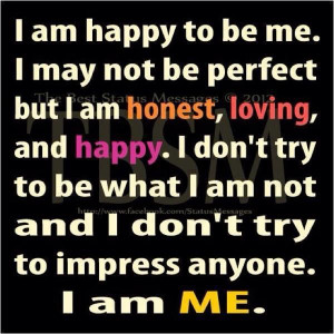 am happy to be mei may not not be perfect but i am honestlovingand ...