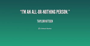 quote-Taylor-Kitsch-im-an-all-or-nothing-person-190948.png