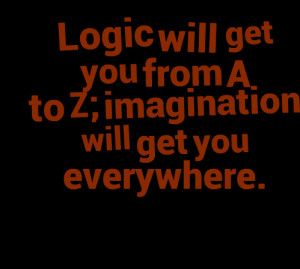 Quotes Picture: logic will get you from a to z; imagination will get ...
