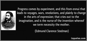 Progress comes by experiment, and this from ennui that leads to ...