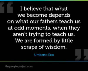 ... to teach us. We are formed by little scraps of wisdom. - Umberto Eco