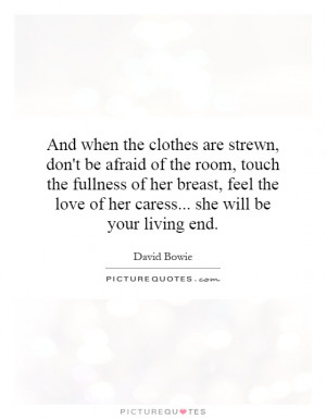 And when the clothes are strewn, don't be afraid of the room, touch ...