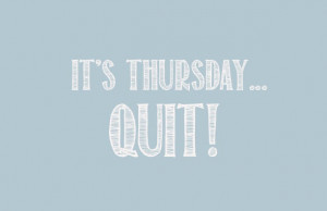 It's Thursday..Quit something! -Bob Goff