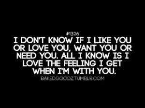 dont know if i like you or love you I Need You Quotes For Her