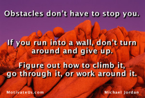 Obstacles do not have to stop you. If you run into a wall, don’t ...