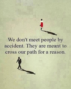 They are meant to cross our paths