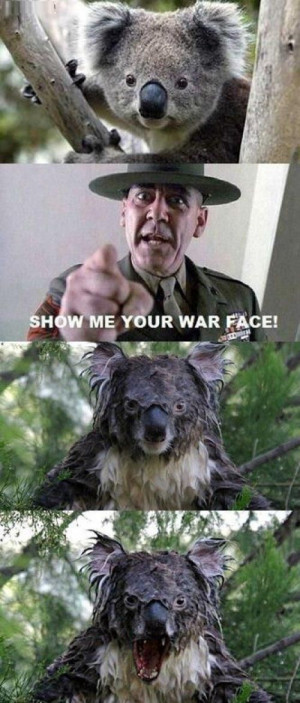 ... said SHOW ME YOUR WAR FACE!