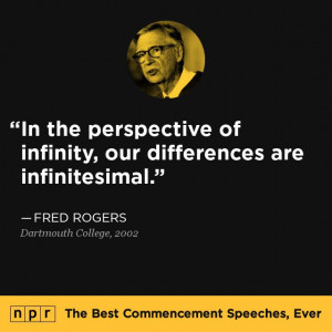 Fred Rogers, 2002. From NPR's The Best Commencement Speeches, Ever.