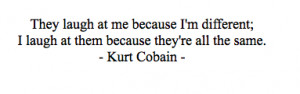 They laugh at me because i'm different; i laugh at them because they ...