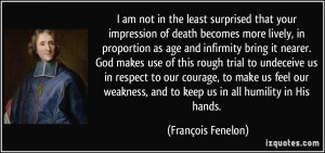 ... , and to keep us in all humility in His hands. - François Fenelon