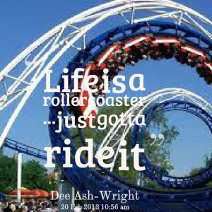 Quotes Picture: life is a rollercoaster just gotta ride it