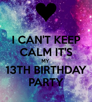 CAN'T KEEP CALM IT'S MY 13TH BIRTHDAY PARTY
