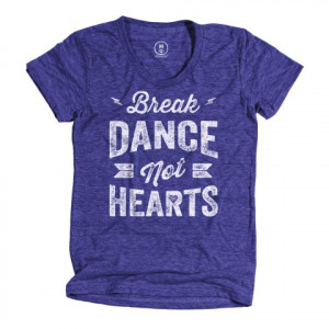 Breakdance Quotes Break dance not hearts by josh