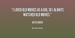 loved old movies as a kid, so I always watched old movies.”