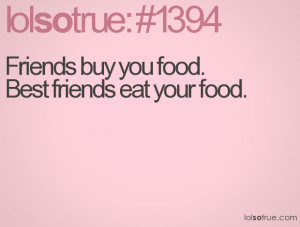 Friends Buy You Food. Best Friends Eat Your Food Facebook Quote