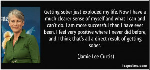 Getting sober just exploded my life. Now I have a much clearer sense ...