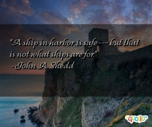 ship in harbor is safe--- but that is not what ships are for. -John ...