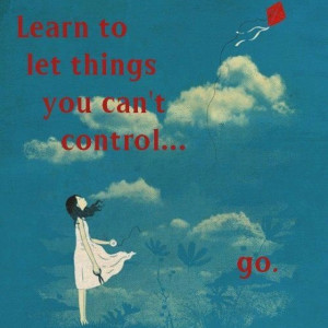 Learn to let things go you can't control