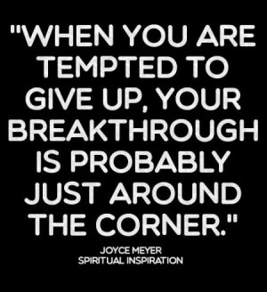 When you are tempted to give up, your breakthrough is probably just ...