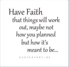 Have Faith That Things Will Work Out, Maybe Not How You Planned But ...