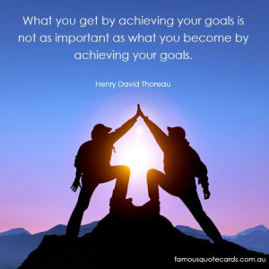 ... Goals Is Not As Important As What You Become By Achieving Your Goals