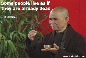 ... live as if they are already dead - Nhat Hanh Quotes - StatusMind.com