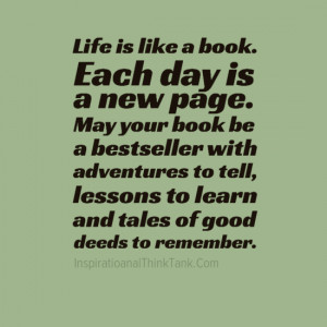 Life is like a book. Each day is a new page. May your bookbe a ...