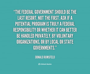 quote-Donald-Rumsfeld-the-federal-government-should-be-the-last-47563 ...