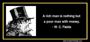 rich man is nothing but a poor man with money.
