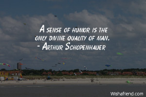 humor A sense of humor is the only divine quality of man