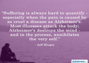 ... Alzheimer’s. Most illnesses attack the body; Alzheimer’s destroys