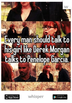 Every man should talk to his girl like Derek Morgan talks to Penelope ...