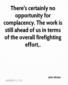 There's certainly no opportunity for complacency. The work is still ...