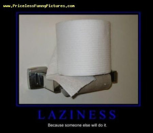 Laziness: Because someone else will do it.