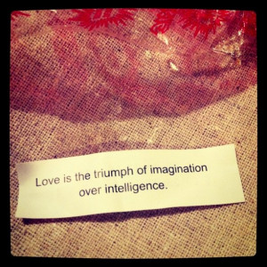 Love is the triumph of imagination over intelligence.