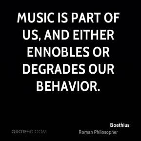 Boethius - Music is part of us, and either ennobles or degrades our ...