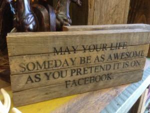 quote: may your day one day be as awsome as you pretend it is on ...