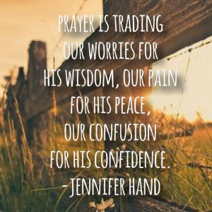 Prayer Is Trading Our Worries For His Wisdom Our Pain For His Peace ...