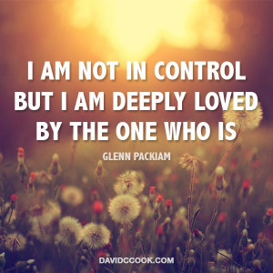 am not in control but I am deeply loved by the One who is! ( Faith ...