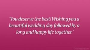 You deserve the best! Wishing you a beautiful wedding day followed by ...
