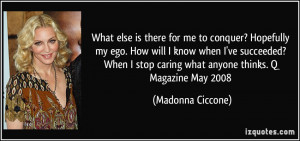 ... know when I've succeeded? When I stop caring what anyone thinks. Q